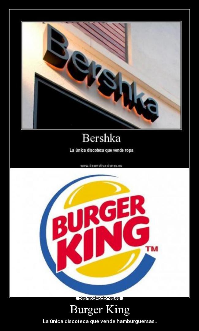 Burger King - La única discoteca que vende hamburguersas..