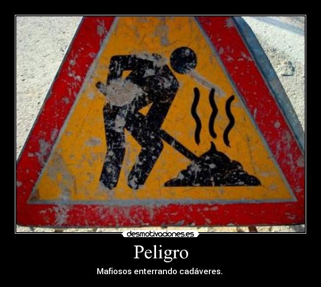 Peligro - Mafiosos enterrando cadáveres.