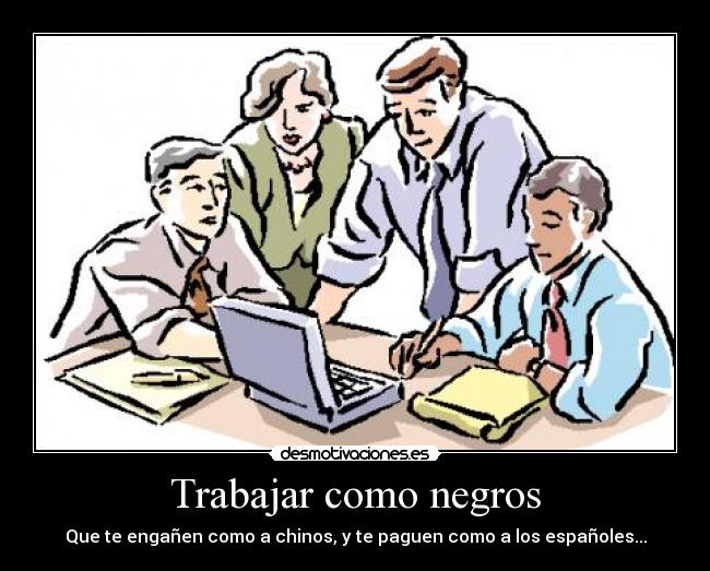 Trabajar como negros - Que te engañen como a chinos, y te paguen como a los españoles...