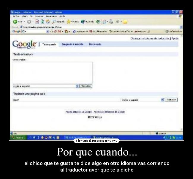Por que cuando... - el chico que te gusta te dice algo en otro idioma vas corriendo
al traductor aver que te a dicho