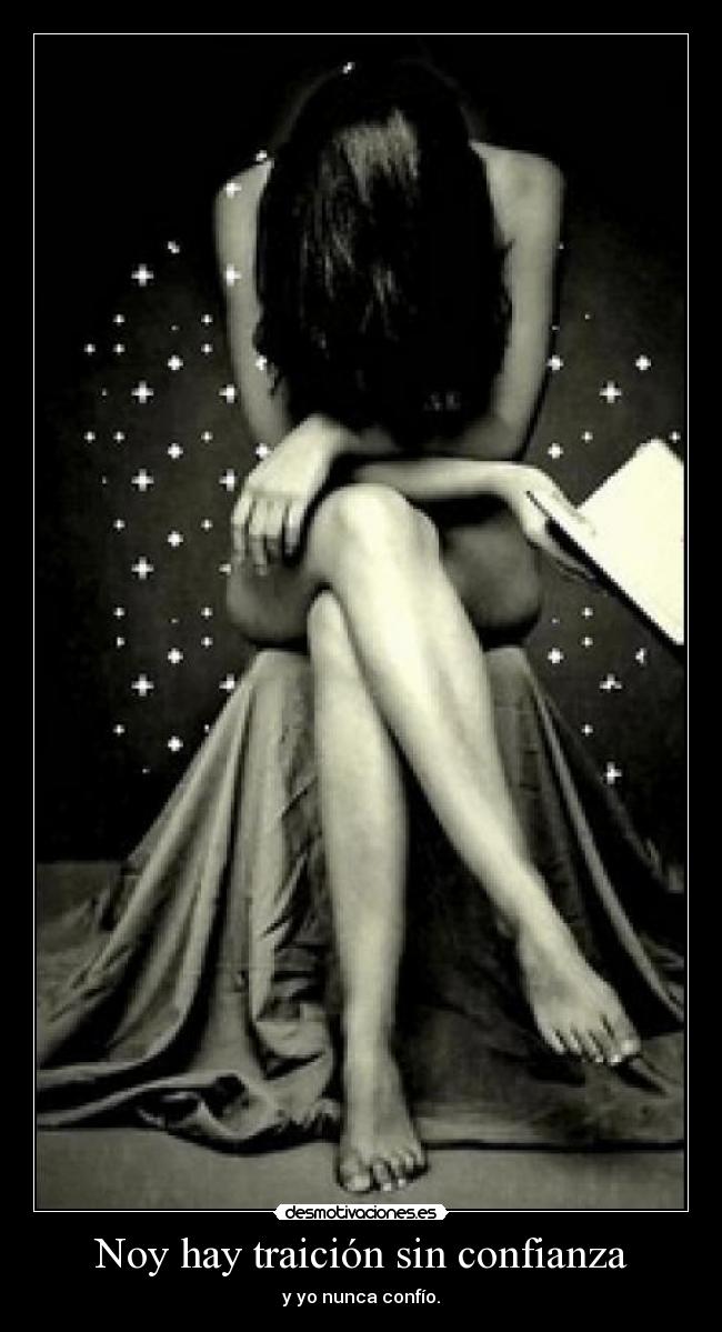 Noy hay traición sin confianza - y yo nunca confío.