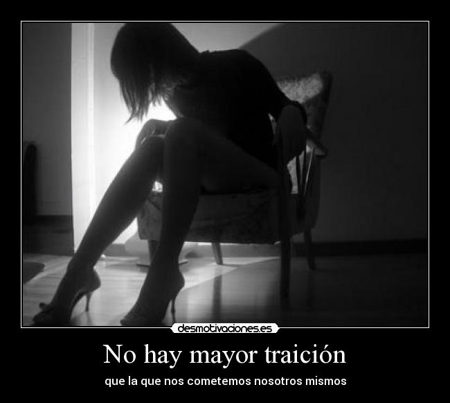 No hay mayor traición - que la que nos cometemos nosotros mismos
