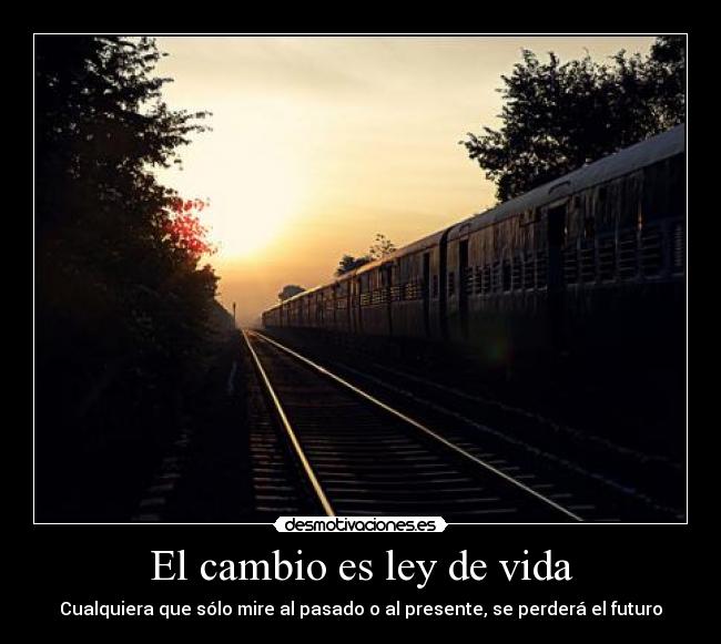 El cambio es ley de vida - Cualquiera que sólo mire al pasado o al presente, se perderá el futuro