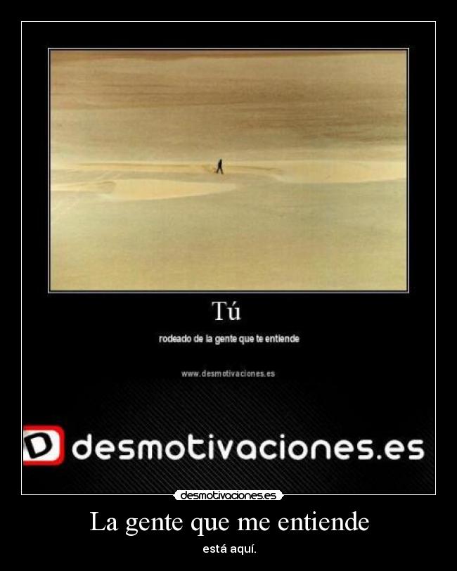 La gente que me entiende - está aquí.