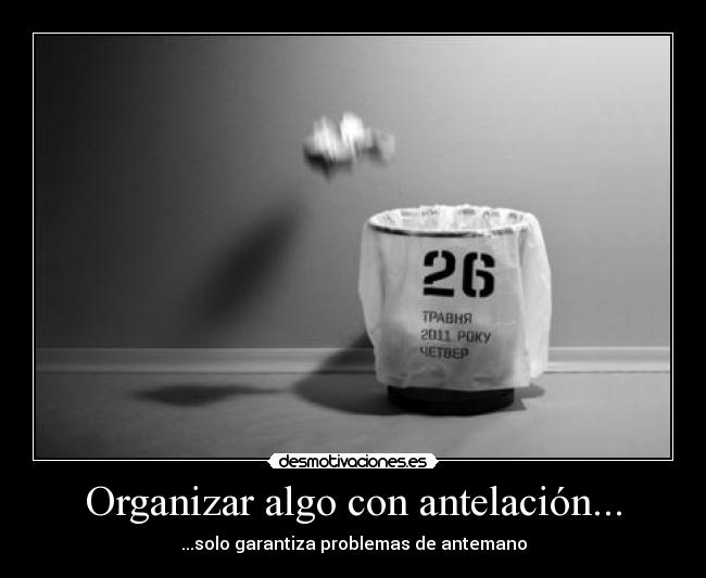 Organizar algo con antelación... - ...solo garantiza problemas de antemano