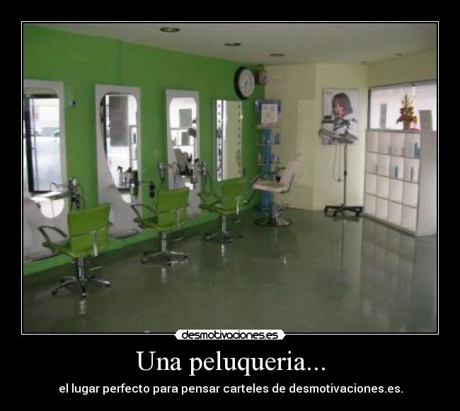 Una peluqueria... - el lugar perfecto para pensar carteles de desmotivaciones.es.