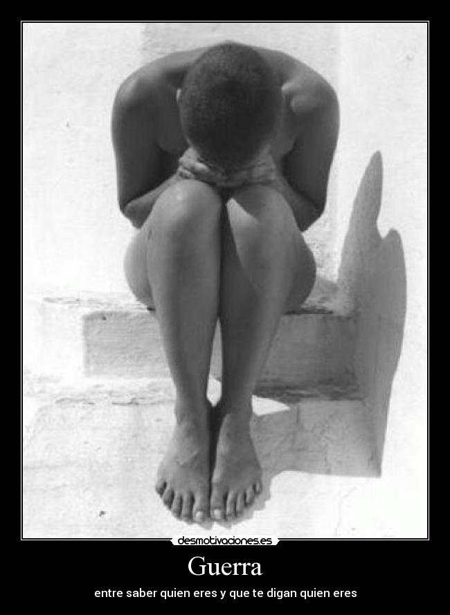 Guerra - entre saber quien eres y que te digan quien eres