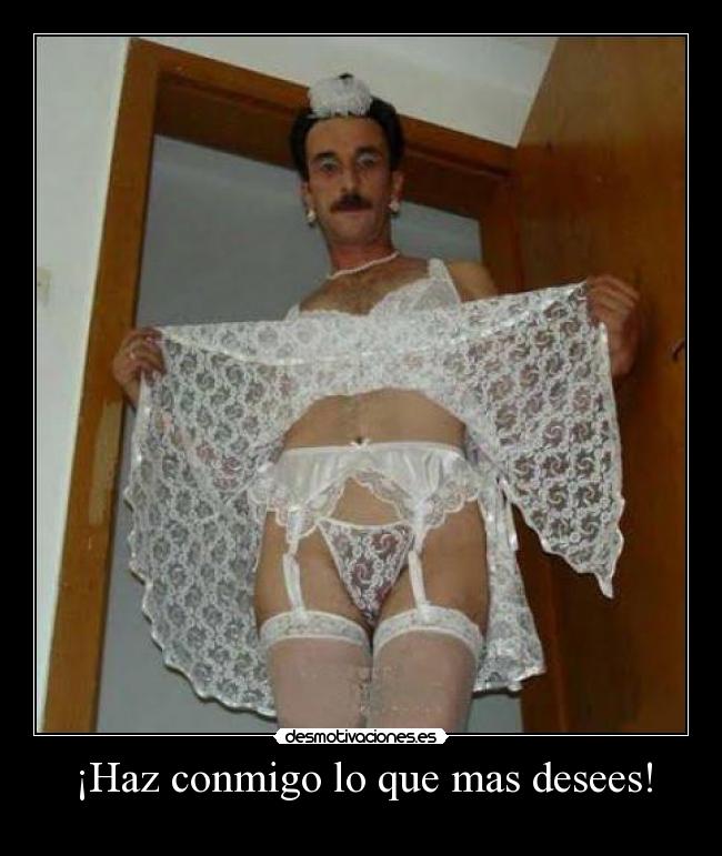 ¡Haz conmigo lo que mas desees! -