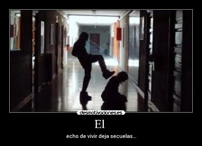 El  - echo de vivir deja secuelas...