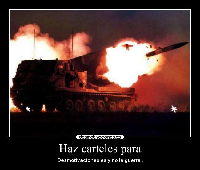 Haz carteles para - Desmotivaciones.es y no la guerra .