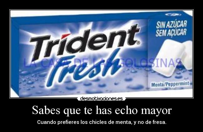 Sabes que te has echo mayor -