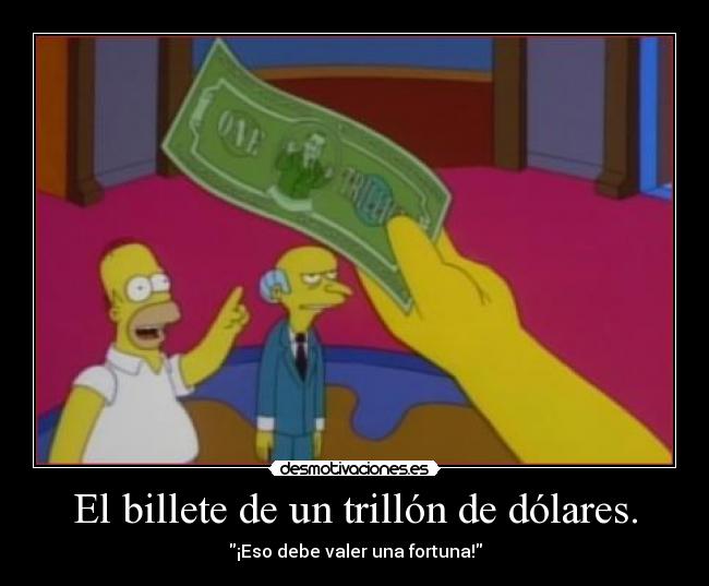 carteles billete trillon dolares eso debe valer una fortuna homer simpson burns dolar euros desmotivaciones