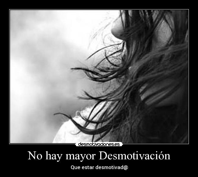 No hay mayor Desmotivación - Que estar desmotivad@