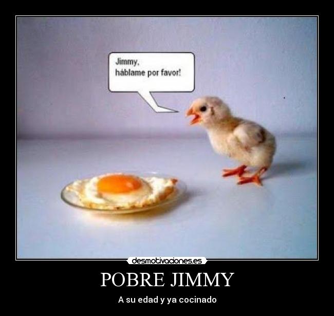 POBRE JIMMY - A su edad y ya cocinado