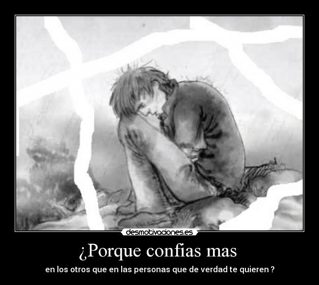 ¿Porque confias mas  - en los otros que en las personas que de verdad te quieren ?