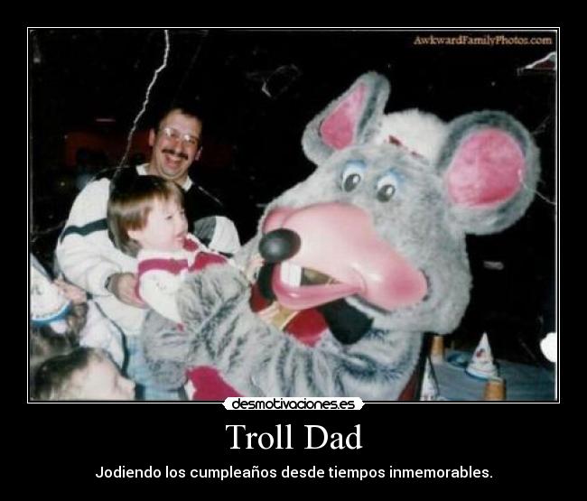 Troll Dad - Jodiendo los cumpleaños desde tiempos inmemorables.