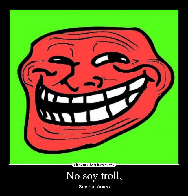 No soy troll, - Soy daltónico