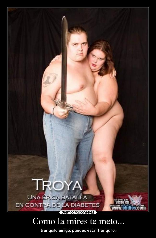 Como la mires te meto... - tranquilo amigo, puedes estar tranquilo.