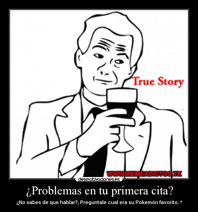 ¿Problemas en tu primera cita? - ¿No sabes de que hablar?, Preguntale cual era su Pokemón favorito..*