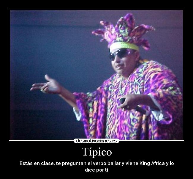 Típico - Estás en clase, te preguntan el verbo bailar y viene King Africa y lo dice por tí