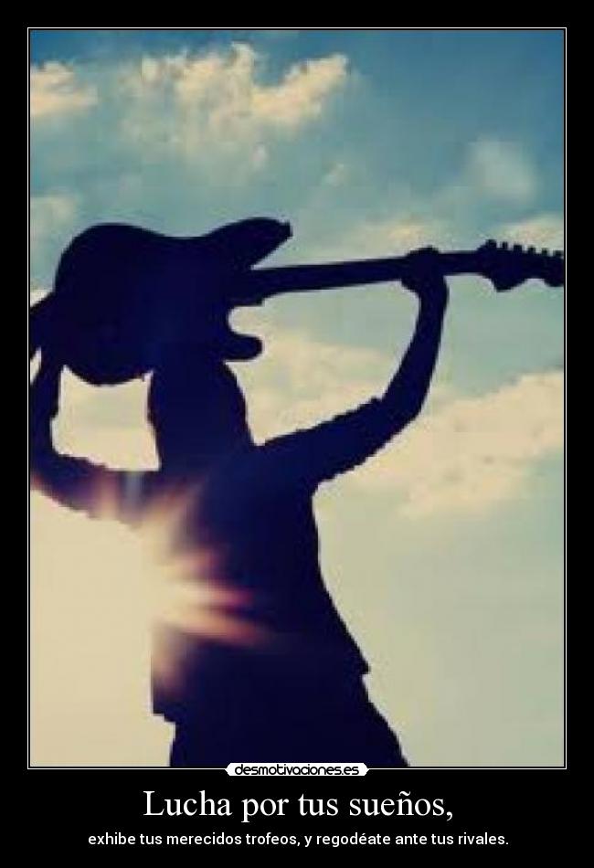 Lucha por tus sueños, -