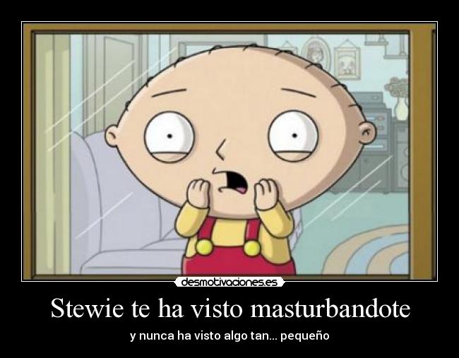 Stewie te ha visto masturbandote -
