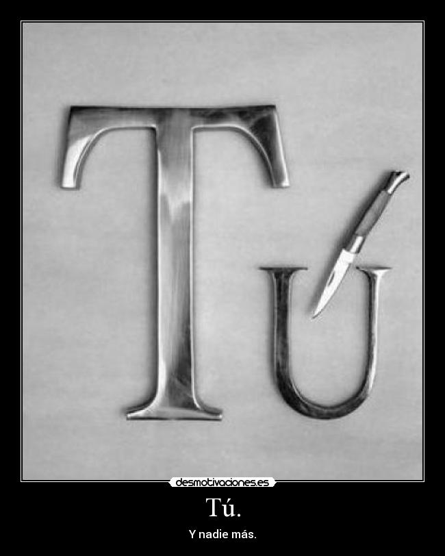 Tú. - Y nadie más.