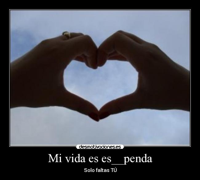 Mi vida es es__penda - Solo faltas TÚ