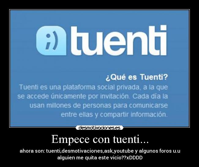 Empece con tuenti... - ahora son: tuenti,desmotivaciones,ask,youtube y algunos foros u.u
alguien me quita este vicio??xDDDD