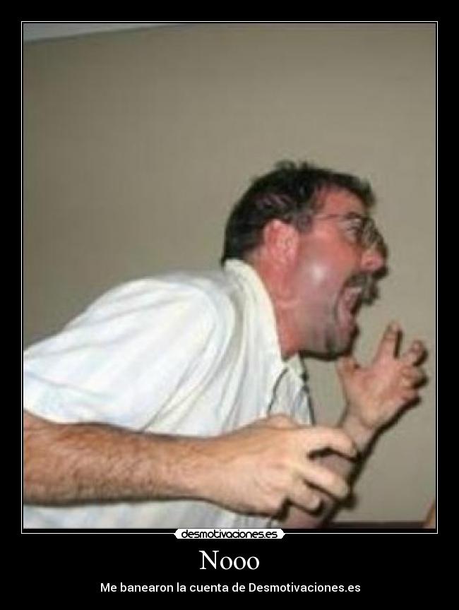 Nooo - Me banearon la cuenta de Desmotivaciones.es