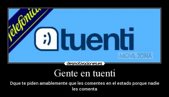 Gente en tuenti - Dque te piden amablemente que les comentes en el estado porque nadie les comenta