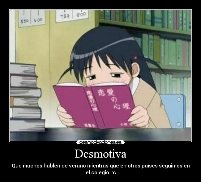 Desmotiva - Que muchos hablen de verano mientras que en otros países seguimos en
el colegio :c