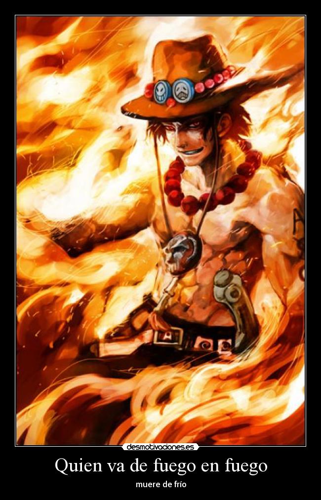 Quien va de fuego en fuego - muere de frío