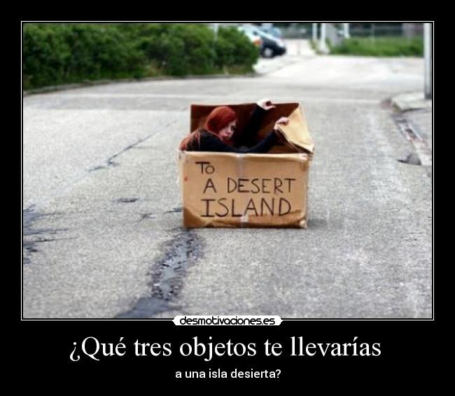 ¿Qué tres objetos te llevarías  - a una isla desierta?
