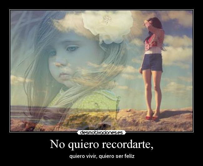 No quiero recordarte, - 