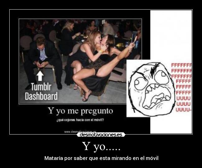 Y yo..... - Mataría por saber que esta mirando en el móvil