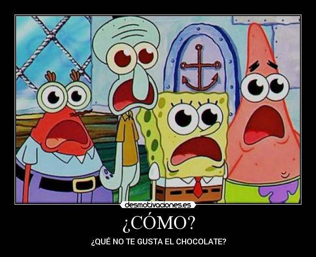 ¿CÓMO? - ¿QUÉ NO TE GUSTA EL CHOCOLATE?