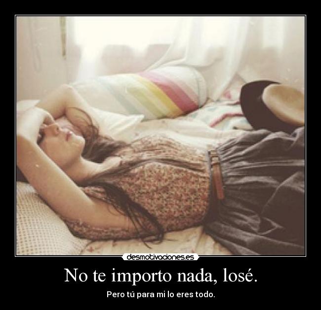 No te importo nada, losé. - 