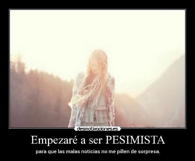 Empezaré a ser PESIMISTA -