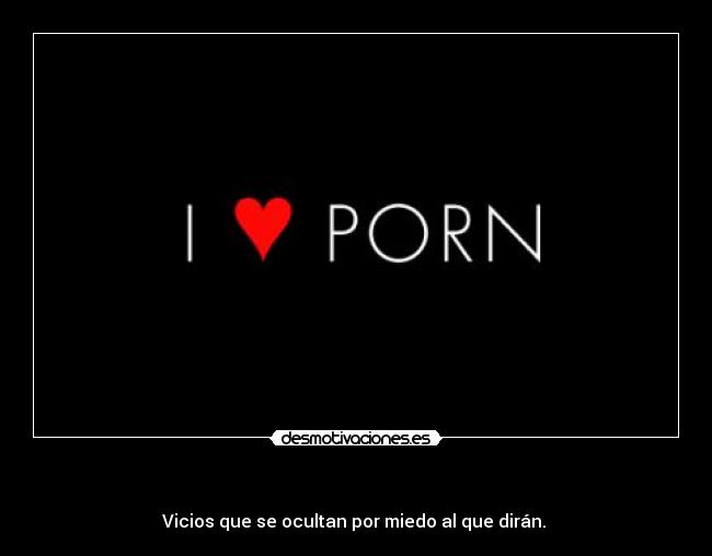 - Vicios que se ocultan por miedo al que dirán.