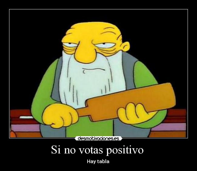 Si no votas positivo  - Hay tabla 