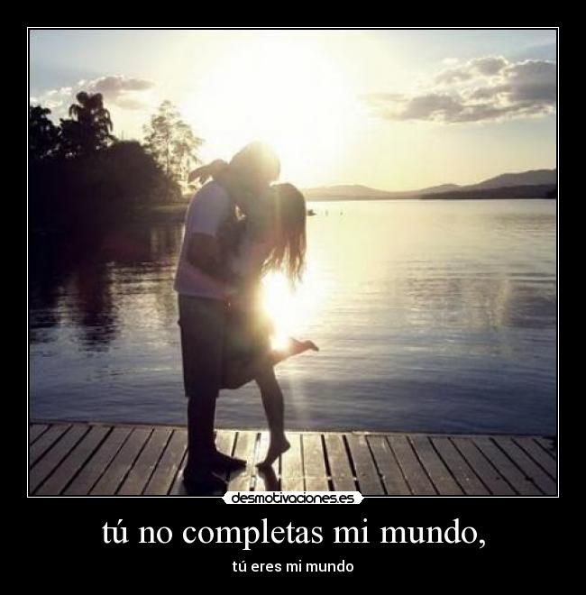 tú no completas mi mundo, -