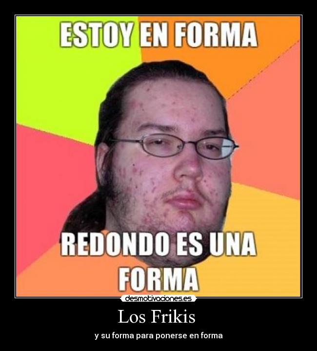 Los Frikis  - y su forma para ponerse en forma