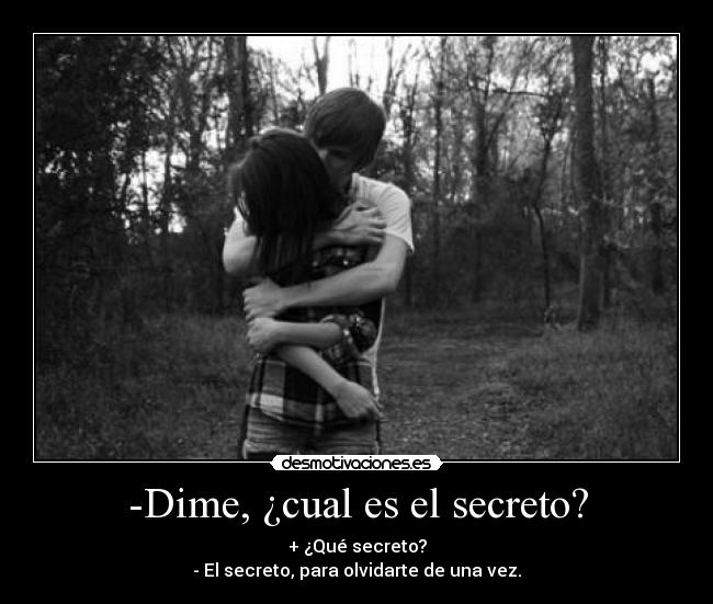 -Dime, ¿cual es el secreto? -
