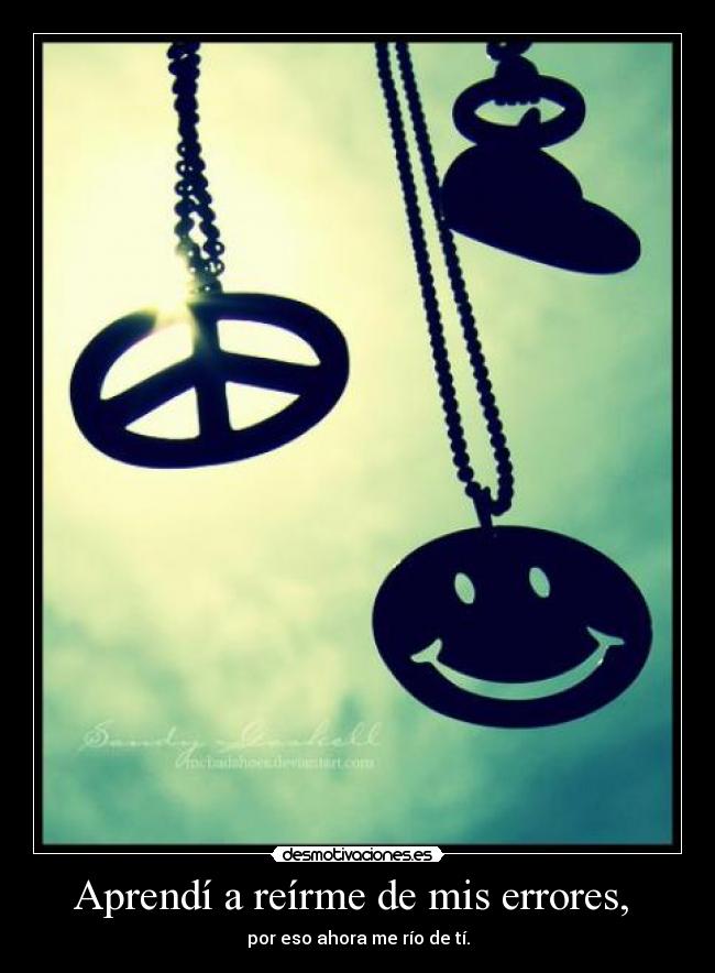 Aprendí a reírme de mis errores,  - 