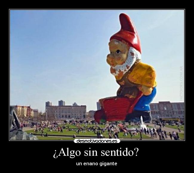 ¿Algo sin sentido? - un enano gigante