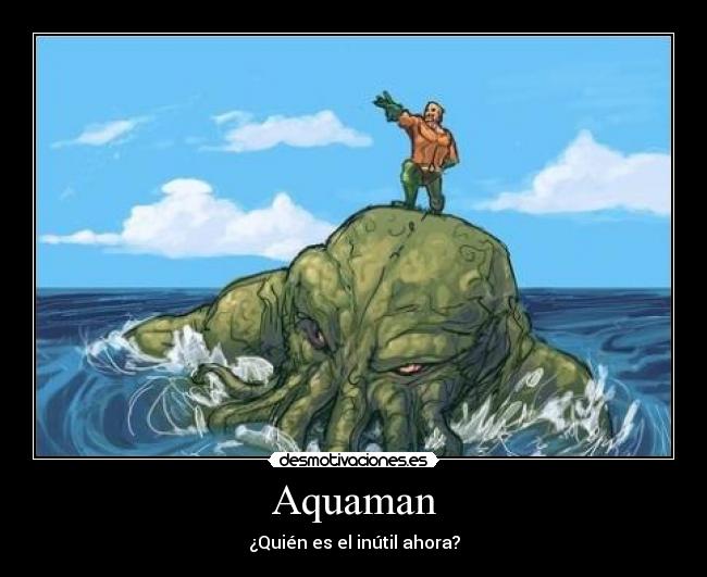 Aquaman - ¿Quién es el inútil ahora?