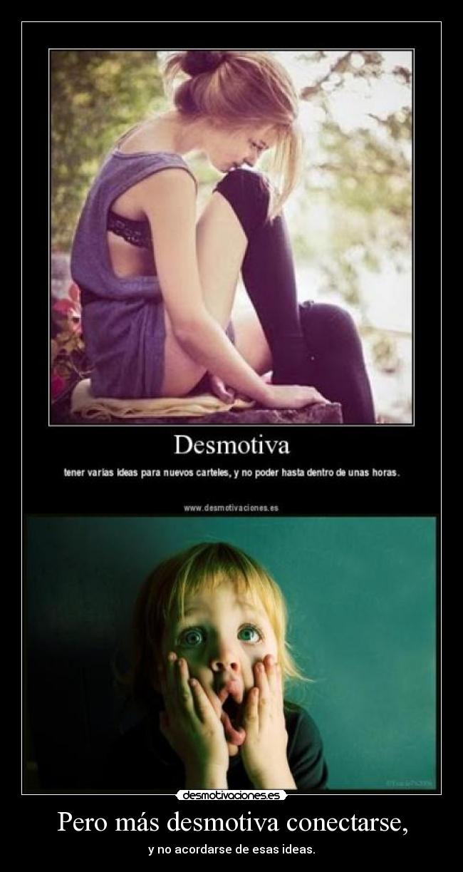Pero más desmotiva conectarse, - y no acordarse de esas ideas.