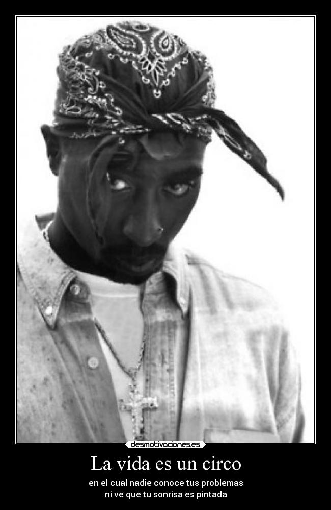 La vida es un circo - en el cual nadie conoce tus problemas
ni ve que tu sonrisa es pintada