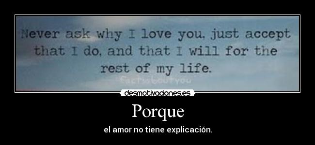 Porque - el amor no tiene explicación.